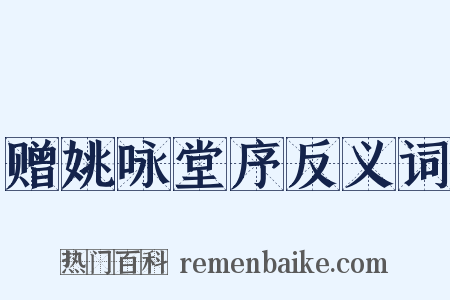 赠姚咏堂序反义词是什么意思的图片